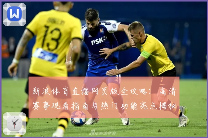 新浪体育直播网页版全攻略：高清赛事观看指南与热门功能亮点揭秘