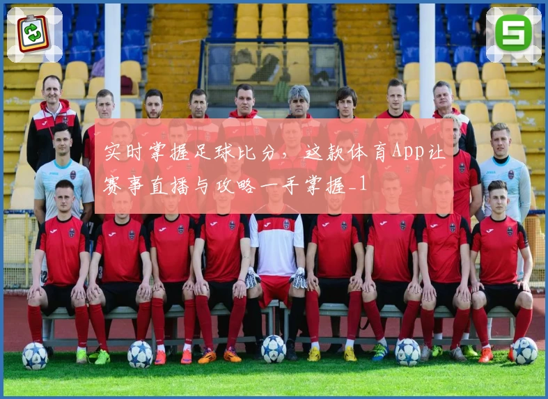 实时掌握足球比分，这款体育App让赛事直播与攻略一手掌握_1