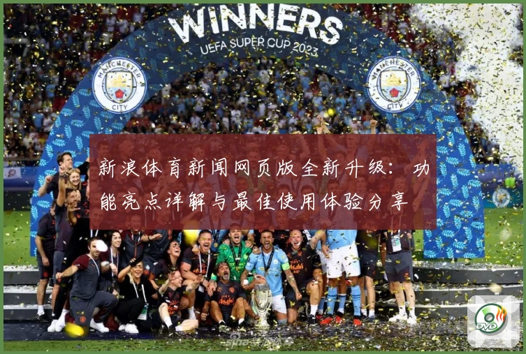 新浪体育新闻网页版全新升级：功能亮点详解与最佳使用体验分享