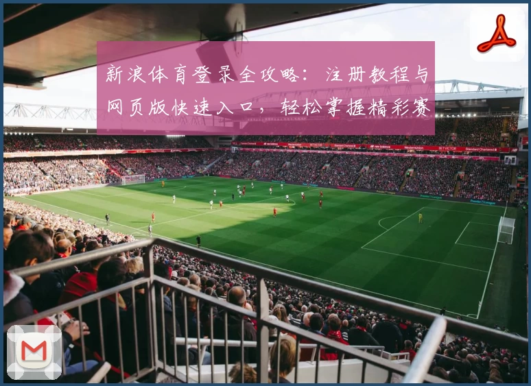 新浪体育登录全攻略：注册教程与网页版快速入口，轻松掌握精彩赛事资讯