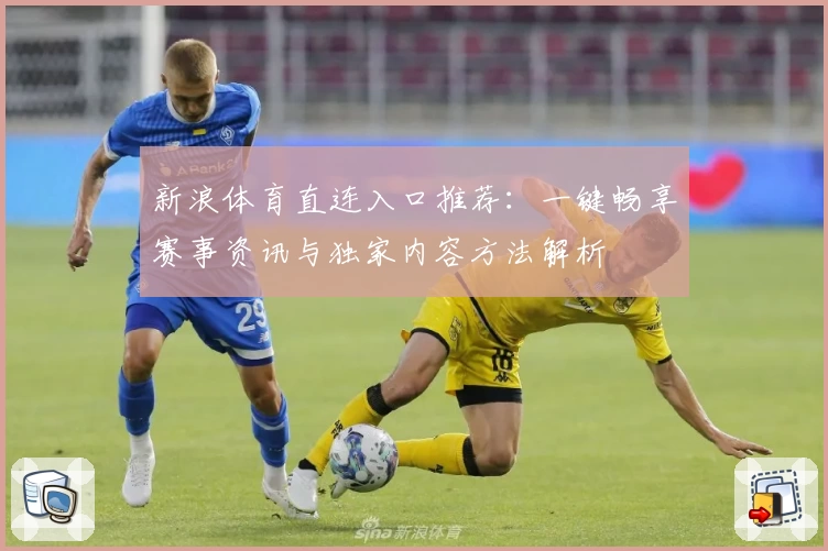 新浪体育直连入口推荐：一键畅享赛事资讯与独家内容方法解析